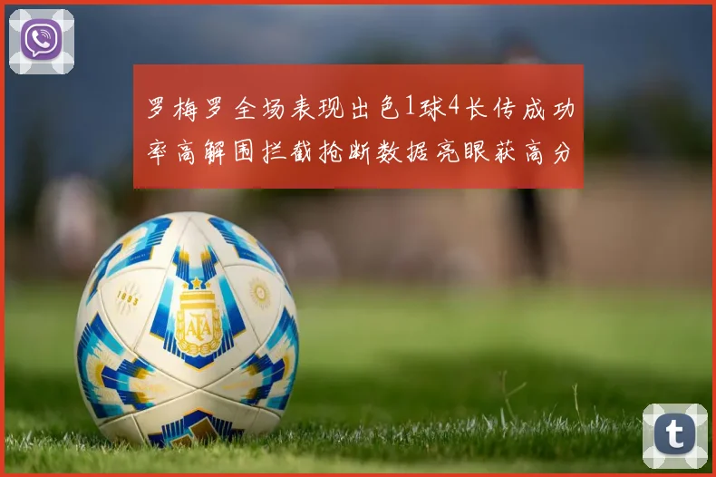 罗梅罗全场表现出色1球4长传成功率高解围拦截抢断数据亮眼获高分评价